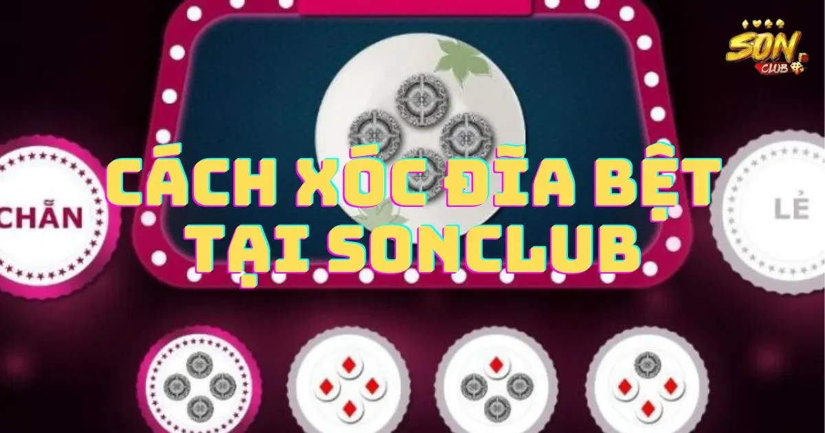 Chiến lược xóc đĩa bệt thắng lớn tại SONCLUB: Cách xóc đĩa bệt tại SONCLUB